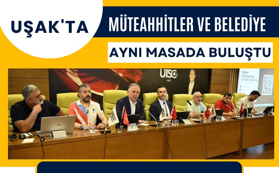 Uşak'ta Müteahhitler ve Belediye Aynı Masada Buluştu