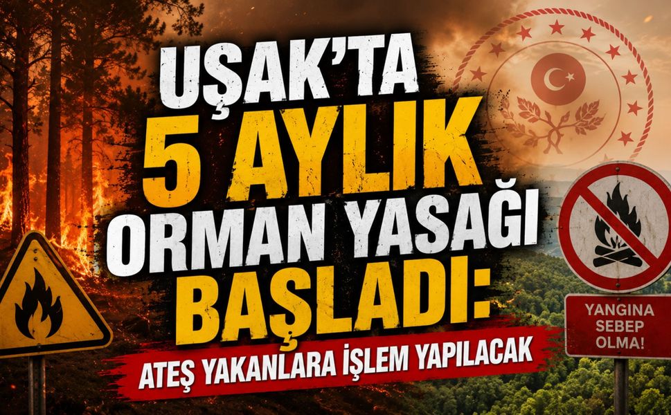 Uşak’ta 5 Aylık Orman Yasağı Başladı: Ateş Yakanlara İşlem Yapılacak