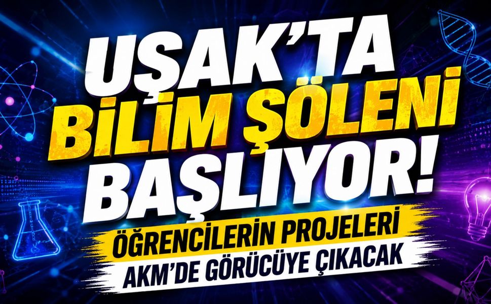 Uşak'ta Bilim Şöleni Başlıyor! Öğrencilerin Projeleri AKM'de Görücüye Çıkacak