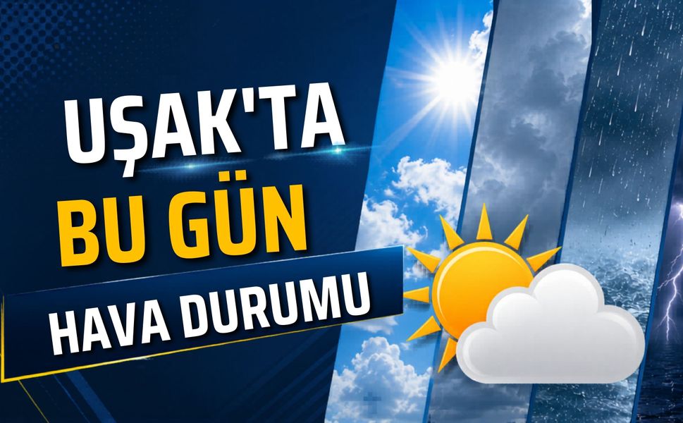 Uşak’ta 3 Haziran Hava Durumu Belli Oldu: Yağış Bekleniyor mu?