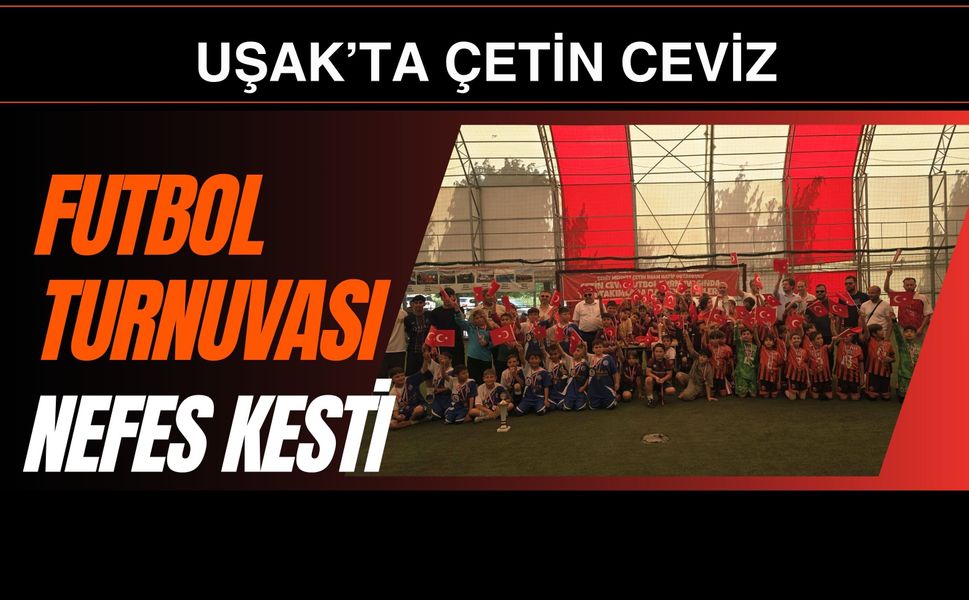 Uşak’ta Çetin Ceviz Futbol Turnuvası Nefes Kesti