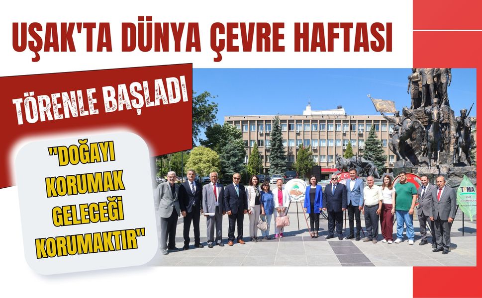 Uşak'ta Dünya Çevre Haftası Törenle Başladı: "Doğayı Korumak Geleceği Korumaktır"