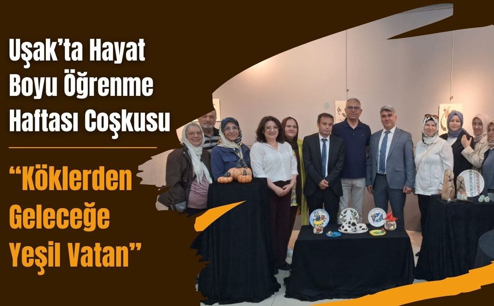 Uşak’ta Hayat Boyu Öğrenme Haftası Coşkusu, “Köklerden Geleceğe Yeşil Vatan”