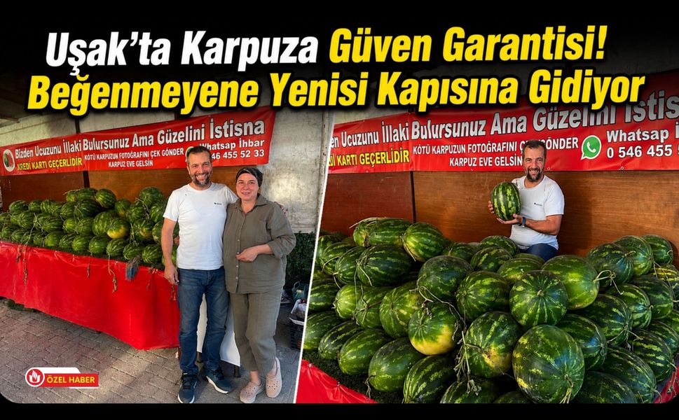 Uşak’ta Karpuza Güven Garantisi! Beğenmeyene Yenisi Kapısına Gidiyor