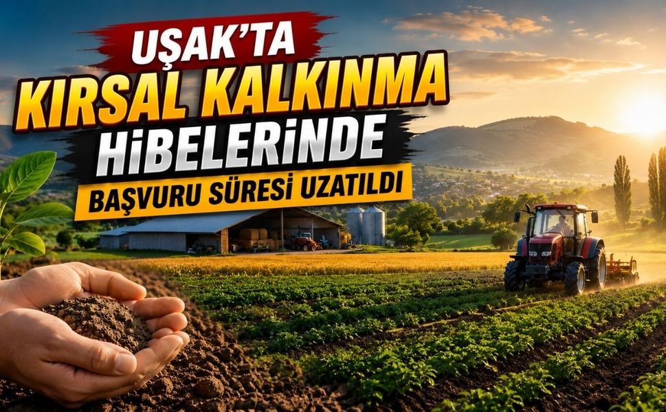 Uşak'ta Kırsal Kalkınma Hibelerinde Başvuru Süresi Uzatıldı