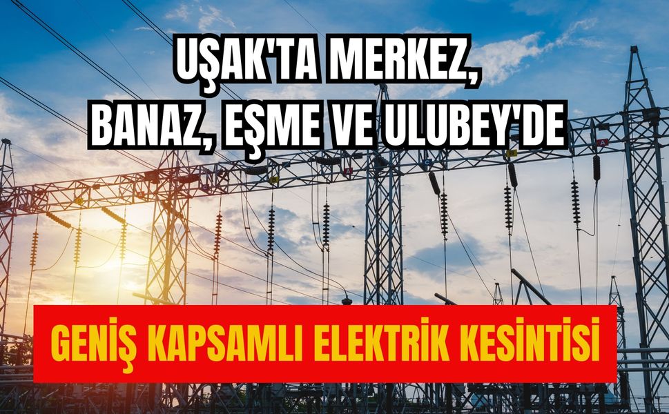 Uşak'ta Merkez, Banaz, Eşme ve Ulubey'de Geniş Kapsamlı Elektrik Kesintisi