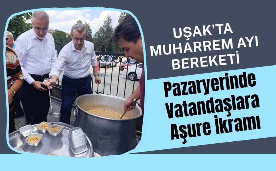 Uşak'ta Muharrem Ayı Bereketi: Pazaryerinde Vatandaşlara Aşure İkramı