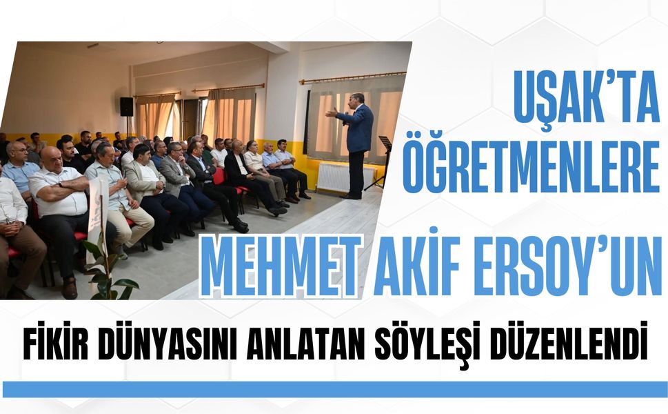 Uşak’ta Öğretmenlere Mehmet Akif Ersoy’un Fikir Dünyasını Anlatan Söyleşi Düzenlendi