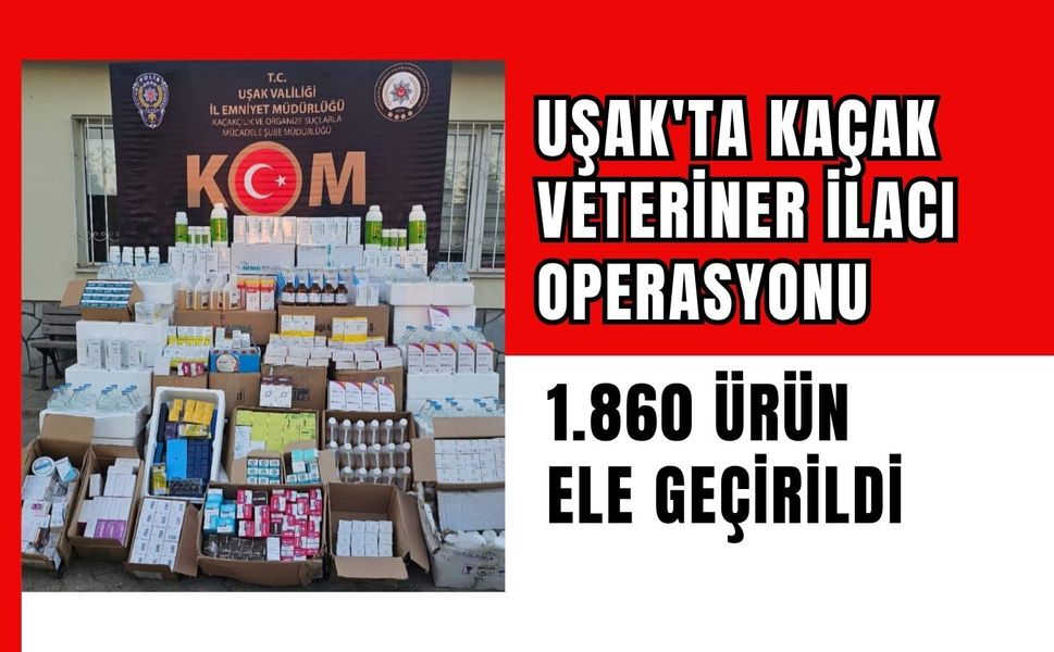 Uşak'ta Kaçak Veteriner İlacı Operasyonu: 1.860 Ürün Ele Geçirildi