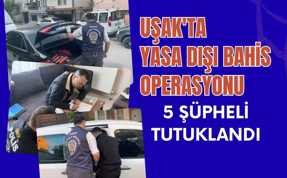 Uşak'ta Yasa Dışı Bahis Operasyonu 5 Şüpheli Tutuklandı