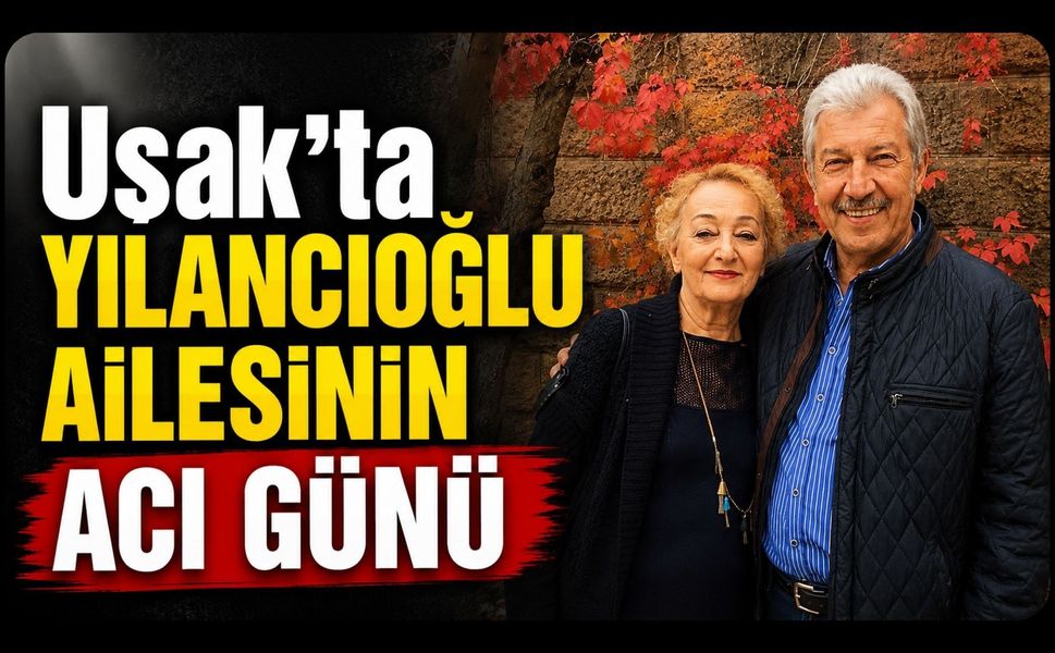 Uşak'ta Yılancıoğlu Ailesinin Acı Günü