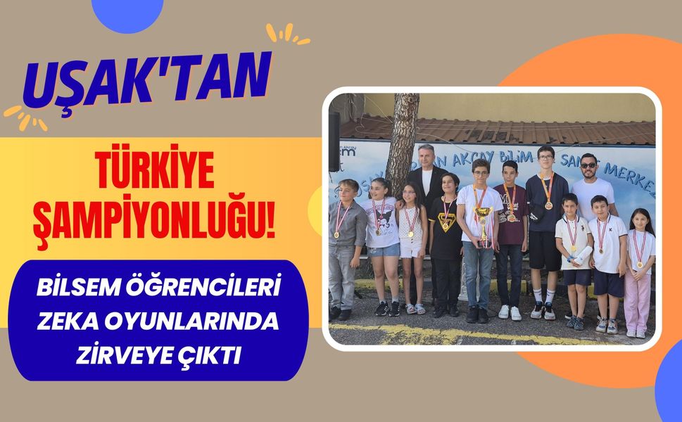 Uşak'tan Türkiye Şampiyonluğu! BİLSEM Öğrencileri Zeka Oyunlarında Zirveye Çıktı