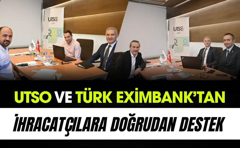 UTSO ve Türk Eximbank’tan İhracatçılara Doğrudan Destek