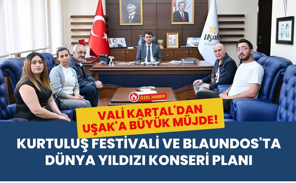 Vali Kartal'dan Uşak'a Büyük Müjde! Kurtuluş Festivali ve Blaundos'ta Dünya Yıldızı Konseri Planı