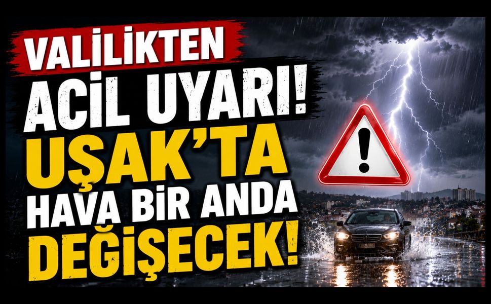 Valilikten Acil Uyarı, Uşak'ta Hava Bir Anda Değişecek