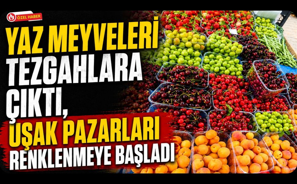 Yaz Meyveleri Tezgahlara Çıktı, Uşak Pazarları Renklenmeye Başladı