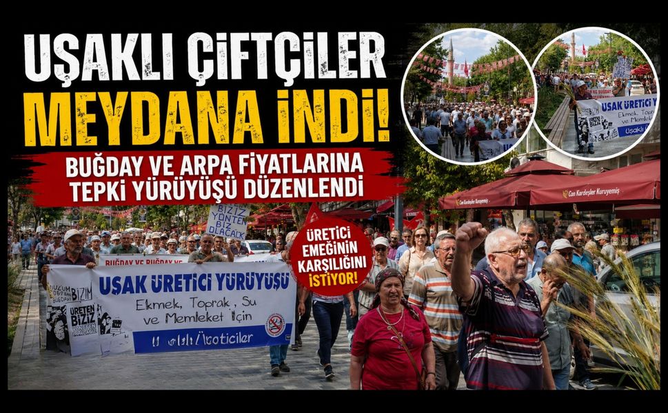 Uşaklı Çiftçiler Meydana İndi! Buğday ve Arpa Fiyatlarına Tepki Yürüyüşü Düzenlendi