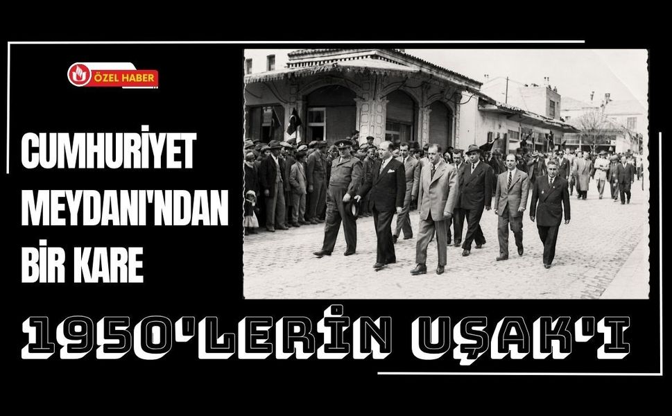 Cumhuriyet Meydanı'ndan Bir Kare, 1950'lerin Uşak'ı
