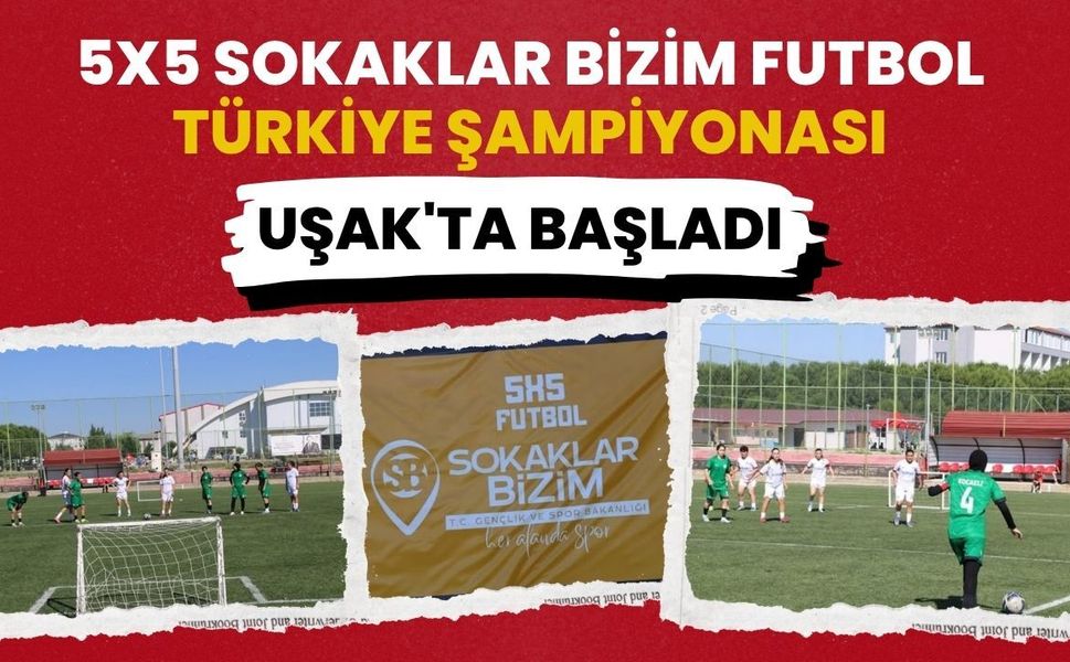 5x5 Sokaklar Bizim Futbol Türkiye Şampiyonası Uşak'ta Başladı
