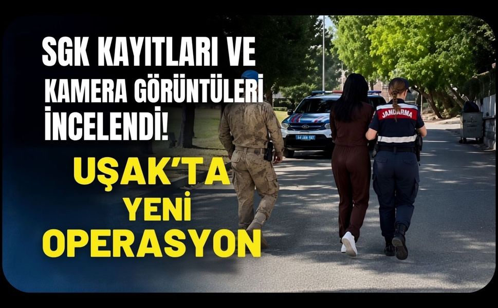 SGK Kayıtları ve Kamera Görüntüleri İncelendi! Uşak'ta Yeni Operasyon
