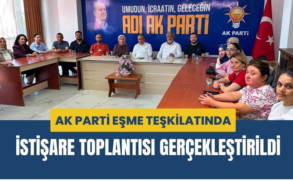 AK Parti Eşme Teşkilatında İstişare Toplantısı Gerçekleştirildi