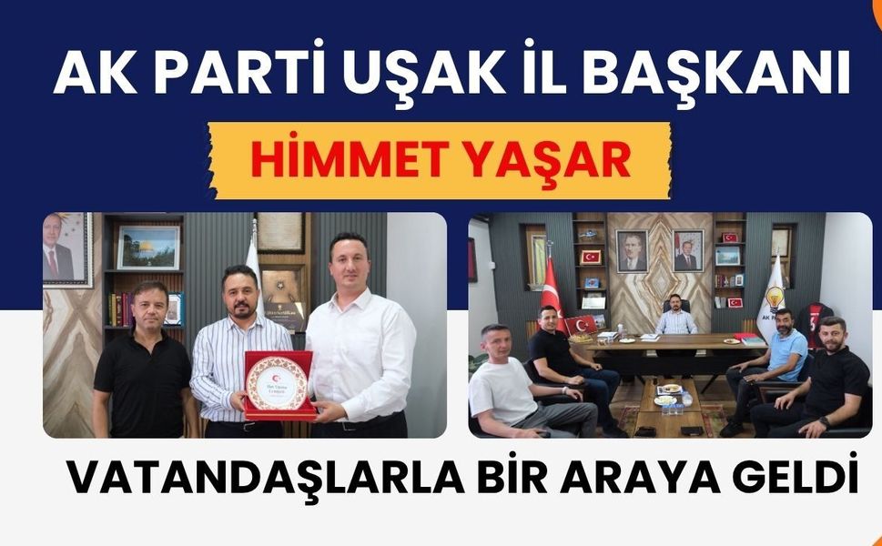 AK Parti Uşak İl Başkanı Himmet Yaşar Vatandaşlarla Bir Araya Geldi