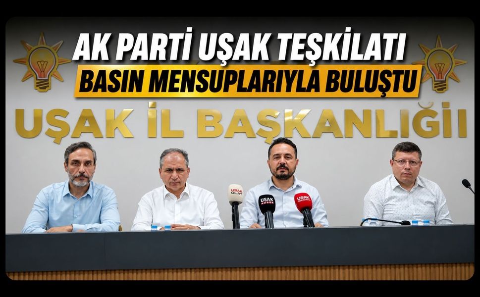 AK Parti Uşak Teşkilatı Basın Mensuplarıyla Buluştu