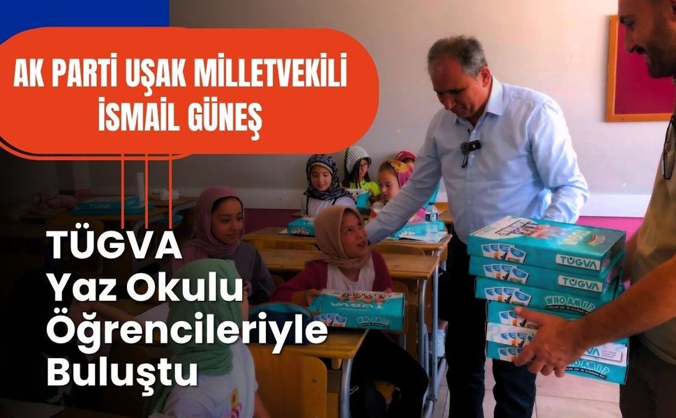 AK Parti Uşak Milletvekili İsmail Güneş, TÜGVA Yaz Okulu Öğrencileriyle Buluştu