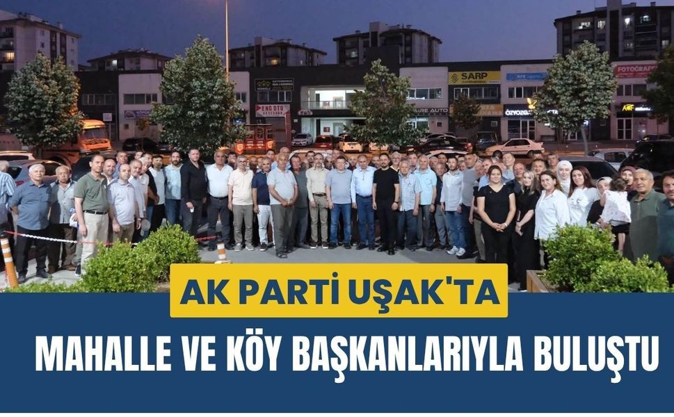 AK Parti Uşak'ta Mahalle ve Köy Başkanlarıyla Buluştu