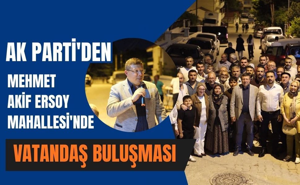 AK Parti'den Mehmet Akif Ersoy'da Vatandaş Buluşması
