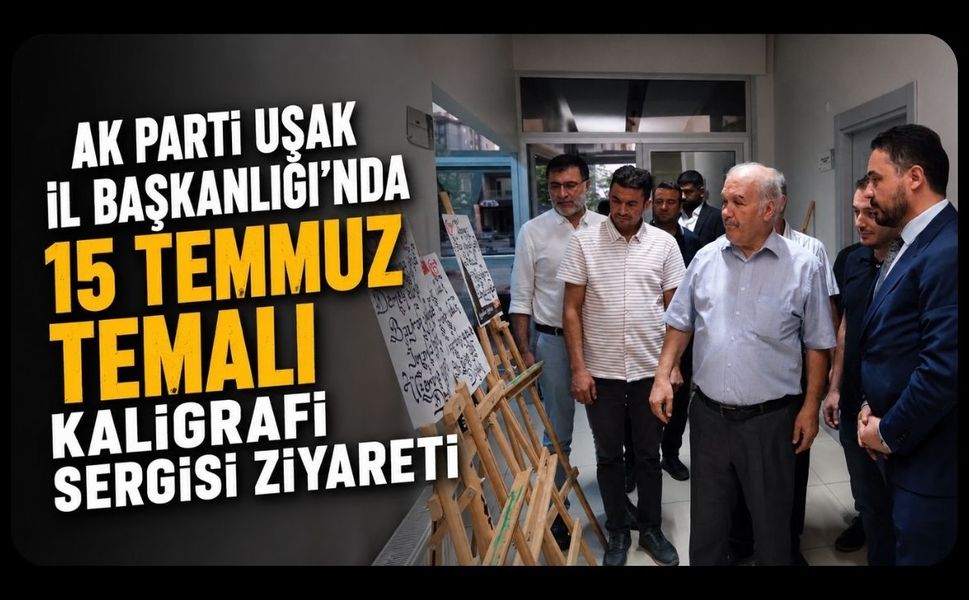 AK Parti Uşak İl Başkanlığı'nda 15 Temmuz Temalı Kaligrafi Sergisi Ziyareti