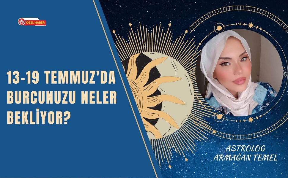 13–19 Temmuz'da Burcunuzu Neler Bekliyor?