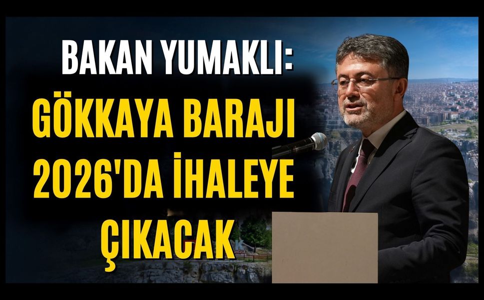 Bakan Yumaklı: Gökkaya Barajı 2026'da İhaleye Çıkacak