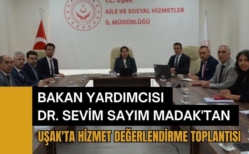 Bakan Yardımcısı Dr. Sevim Sayım Madak'tan Uşak'ta Hizmet Değerlendirme Toplantısı