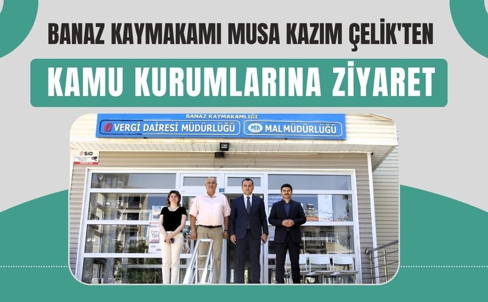 Banaz Kaymakamı Musa Kazım Çelik'ten Kamu Kurumlarına Ziyaret