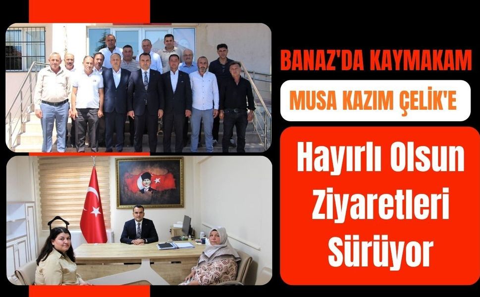 Banaz'da Kaymakam Musa Kazım Çelik'e Hayırlı Olsun Ziyaretleri Sürüyor