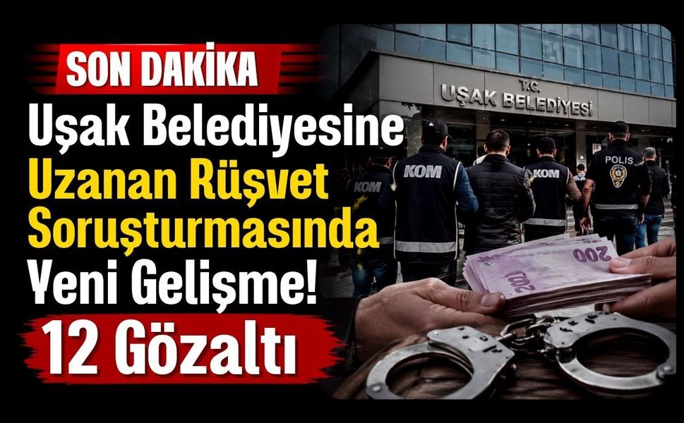 Uşak Belediyesine Uzanan Rüşvet Soruşturmasında Yeni Gelişme! 12 Gözaltı