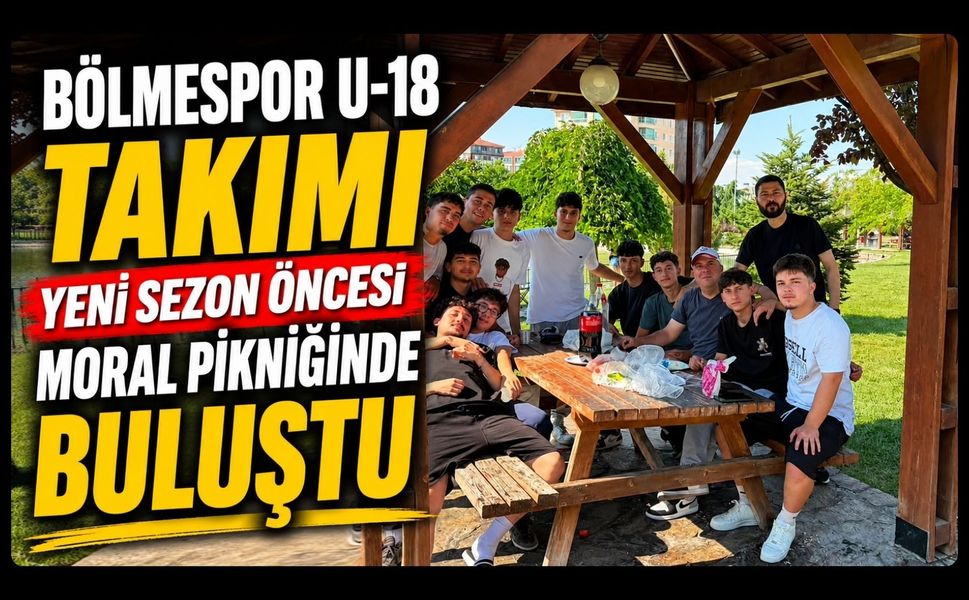 Bölmespor U-18 Takımı Yeni Sezon Öncesi Moral Pikniğinde Buluştu