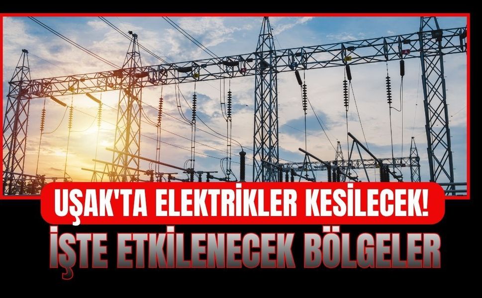 Uşak'ta Elektrikler Kesilecek! İşte Etkilenecek Bölgeler