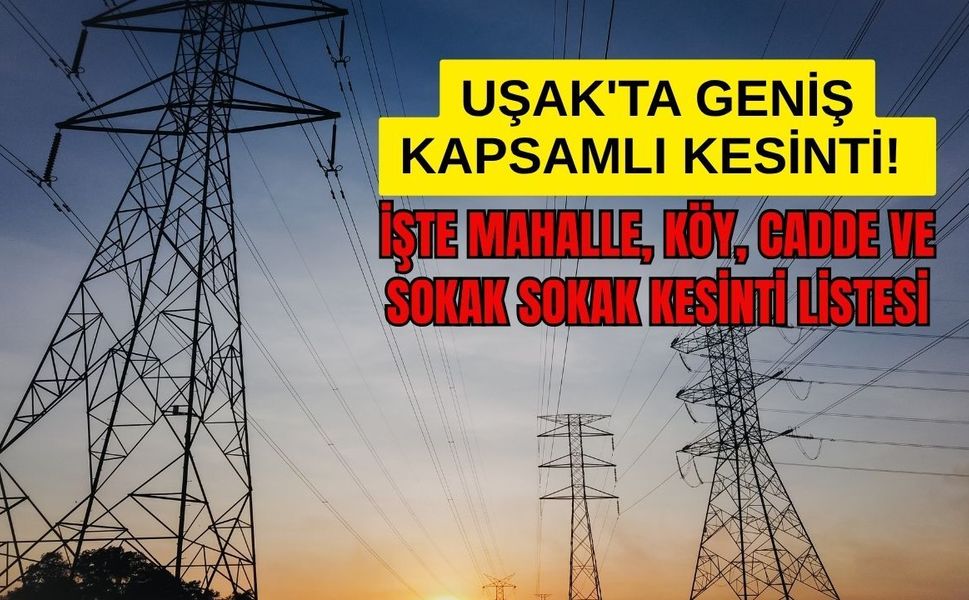 Uşak'ta Geniş Kapsamlı Kesinti! İşte Mahalle, Köy, Cadde ve Sokak Sokak Kesinti Listesi