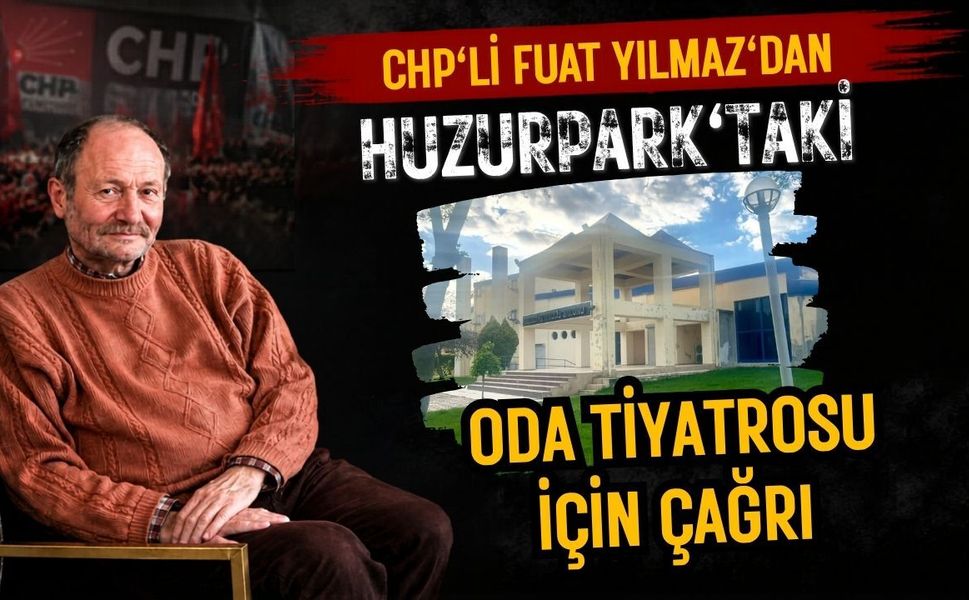 CHP'li Yılmaz'dan Huzurpark'taki Oda Tiyatrosu İçin Çağrı