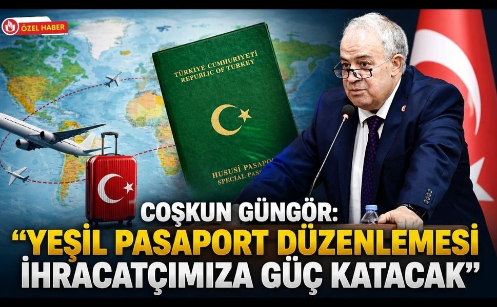 Coşkun Güngör: "Yeşil Pasaport Düzenlemesi İhracatçımıza Güç Katacak"