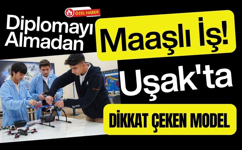 Diplomayı Almadan Maaşlı İş! Uşak'ta Dikkat Çeken Model