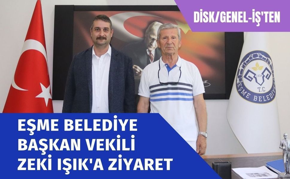 DİSK/Genel-İş'ten Eşme Belediye Başkan Vekili Zeki Işık'a Ziyaret