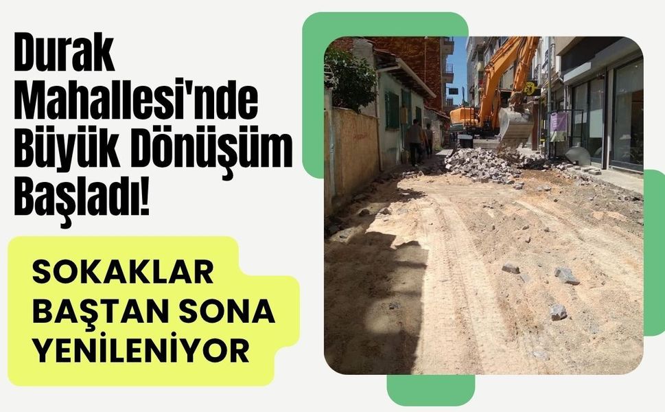 Durak Mahallesi'nde Büyük Dönüşüm Başladı! Sokaklar Baştan Sona Yenileniyor