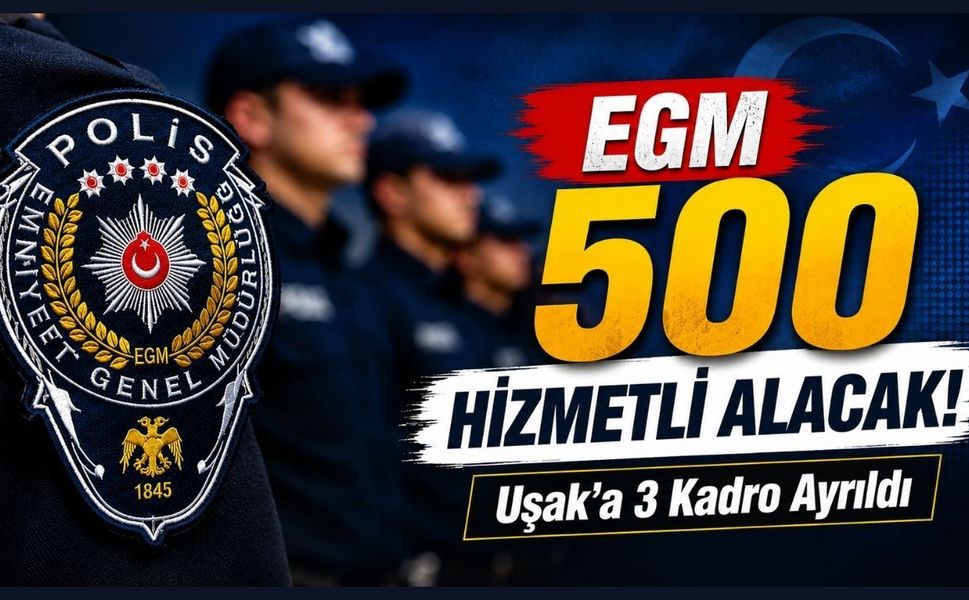 EGM 500 Hizmetli Alacak! Uşak'a 3 Kadro Ayrıldı