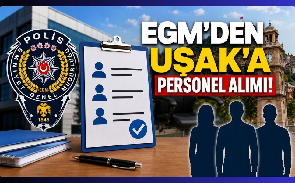 EGM'den Uşak'a Personel Alımı! 3 Kişilik Kadro İçin Başvurular Başlıyor