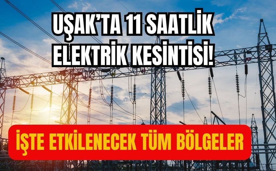 Uşak’ta 11 Saatlik Elektrik Kesintisi! İşte Etkilenecek Tüm Bölgeler