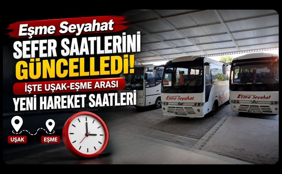 Eşme Seyahat Sefer Saatlerini Güncelledi! İşte Uşak-Eşme Arası Yeni Hareket Saatleri