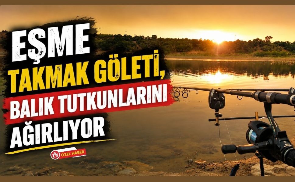 Eşme Takmak Göleti, Balık Tutkunlarını Ağırlıyor